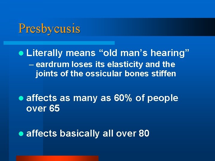 Presbycusis l Literally means “old man’s hearing” – eardrum loses its elasticity and the