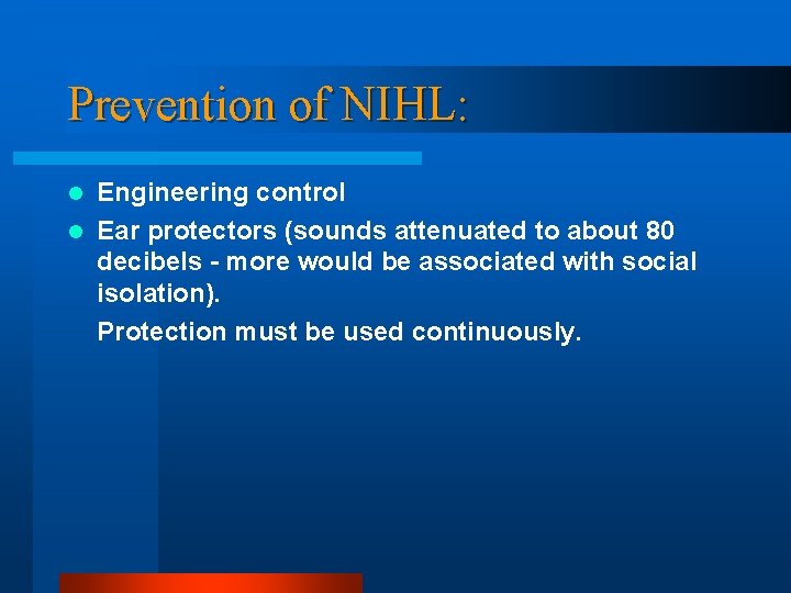 Prevention of NIHL: Engineering control l Ear protectors (sounds attenuated to about 80 decibels