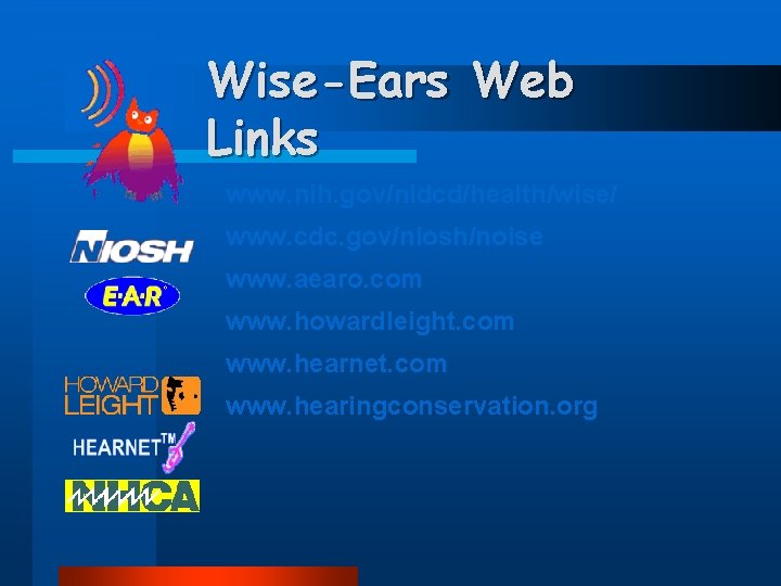 Wise-Ears Web Links www. nih. gov/nidcd/health/wise/ www. cdc. gov/niosh/noise www. aearo. com www. howardleight.