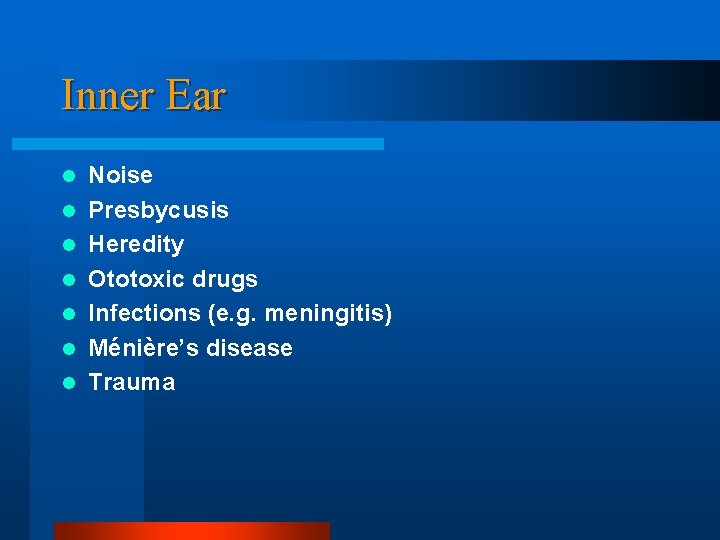 Inner Ear l l l l Noise Presbycusis Heredity Ototoxic drugs Infections (e. g.