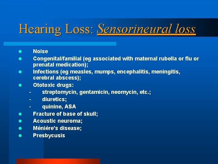 Hearing Loss: Sensorineural loss l l l l Noise Congenital/familial (eg associated with maternal