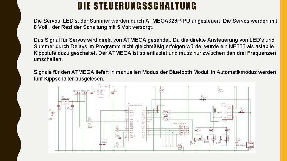 DIE STEUERUNGSSCHALTUNG Die Servos, LED‘s, der Summer werden durch ATMEGA 328 P-PU angesteuert. Die