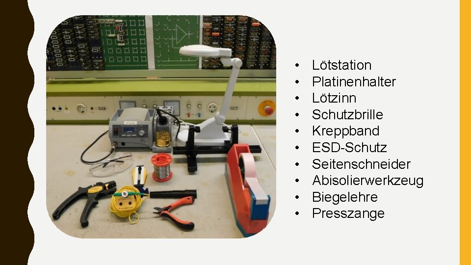  • • • Lötstation Platinenhalter Lötzinn Schutzbrille Kreppband ESD-Schutz Seitenschneider Abisolierwerkzeug Biegelehre Presszange