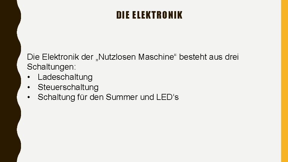 DIE ELEKTRONIK Die Elektronik der „Nutzlosen Maschine“ besteht aus drei Schaltungen: • Ladeschaltung •