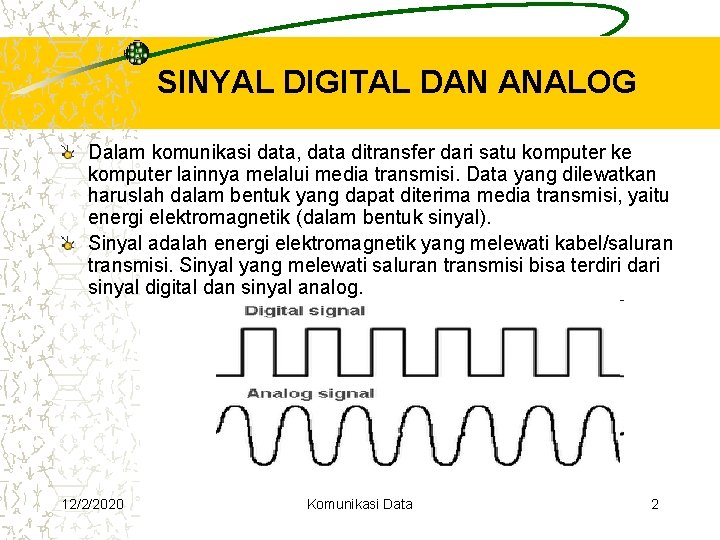 SINYAL DIGITAL DAN ANALOG Dalam komunikasi data, data ditransfer dari satu komputer ke komputer