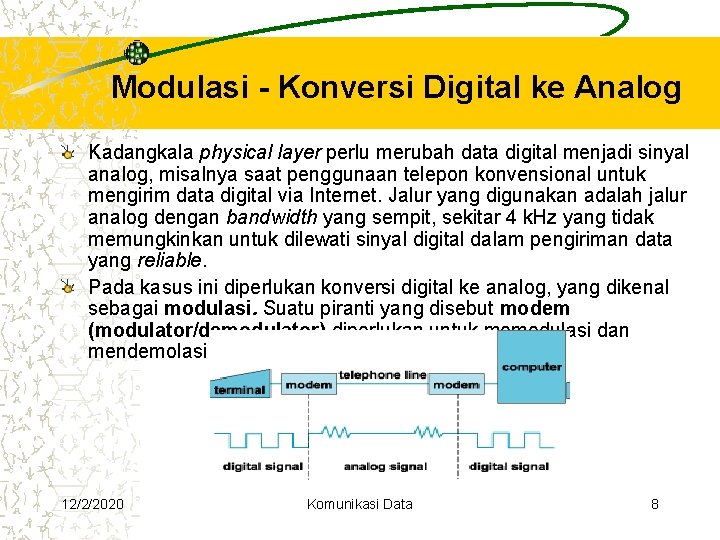 Modulasi - Konversi Digital ke Analog Kadangkala physical layer perlu merubah data digital menjadi