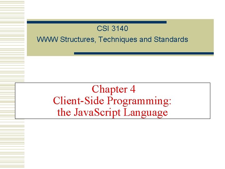 CSI 3140 WWW Structures, Techniques and Standards Chapter 4 Client-Side Programming: the Java. Script CSI 3140 WWW Structures, Techniques and Standards Chapter 4 Client-Side Programming: the Java. Script