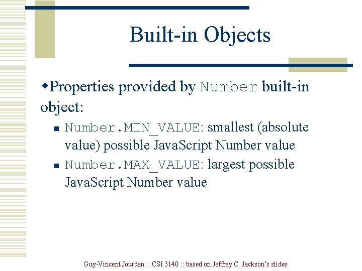 Built-in Objects w. Properties provided by Number built-in object: n n Number. MIN_VALUE: smallest Built-in Objects w. Properties provided by Number built-in object: n n Number. MIN_VALUE: smallest