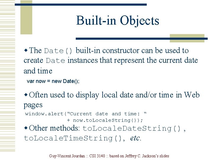 Built-in Objects w The Date() built-in constructor can be used to create Date instances Built-in Objects w The Date() built-in constructor can be used to create Date instances