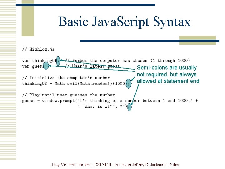 Basic Java. Script Syntax Semi-colons are usually not required, but always allowed at statement Basic Java. Script Syntax Semi-colons are usually not required, but always allowed at statement