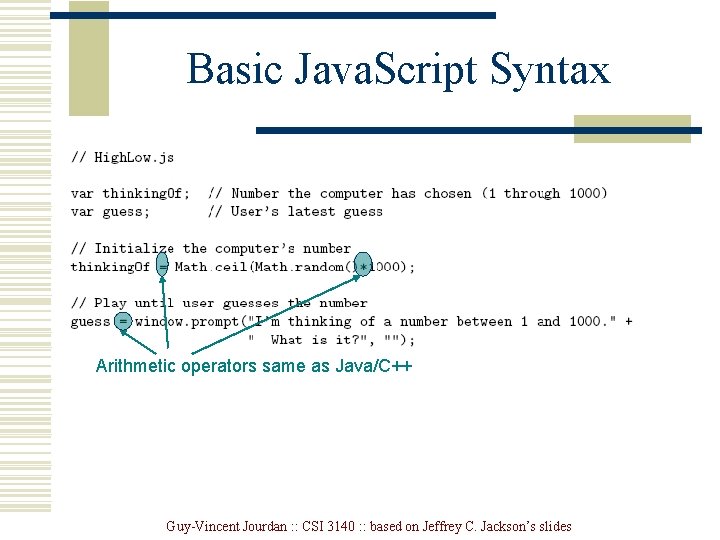 Basic Java. Script Syntax Arithmetic operators same as Java/C++ Guy-Vincent Jourdan : : CSI Basic Java. Script Syntax Arithmetic operators same as Java/C++ Guy-Vincent Jourdan : : CSI