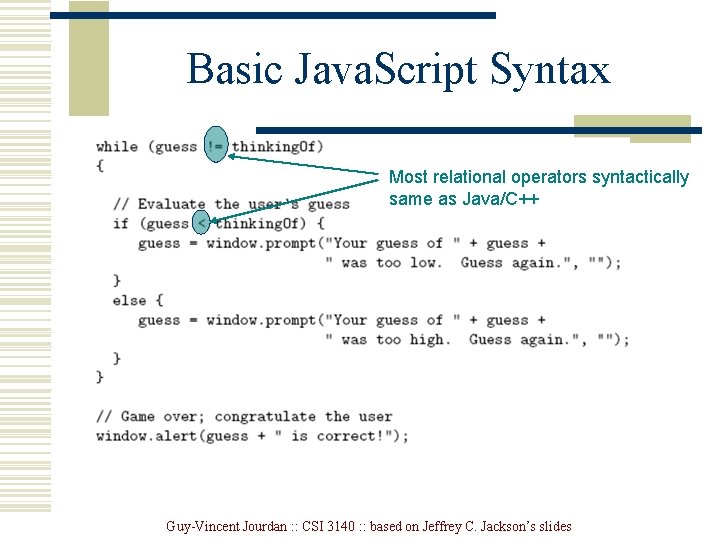 Basic Java. Script Syntax Most relational operators syntactically same as Java/C++ Guy-Vincent Jourdan : Basic Java. Script Syntax Most relational operators syntactically same as Java/C++ Guy-Vincent Jourdan :
