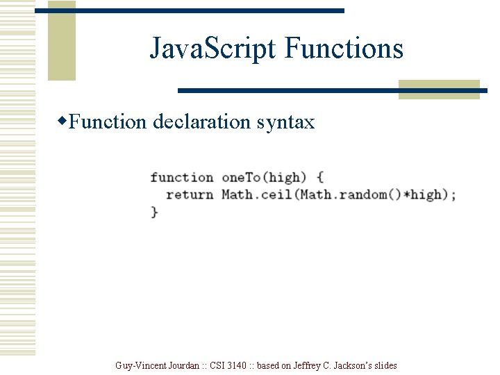 Java. Script Functions w. Function declaration syntax Guy-Vincent Jourdan : : CSI 3140 : Java. Script Functions w. Function declaration syntax Guy-Vincent Jourdan : : CSI 3140 :