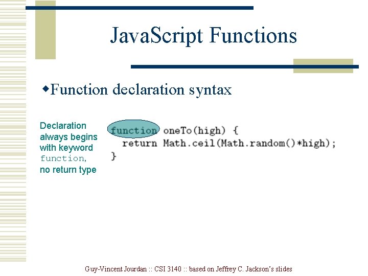 Java. Script Functions w. Function declaration syntax Declaration always begins with keyword function, no Java. Script Functions w. Function declaration syntax Declaration always begins with keyword function, no