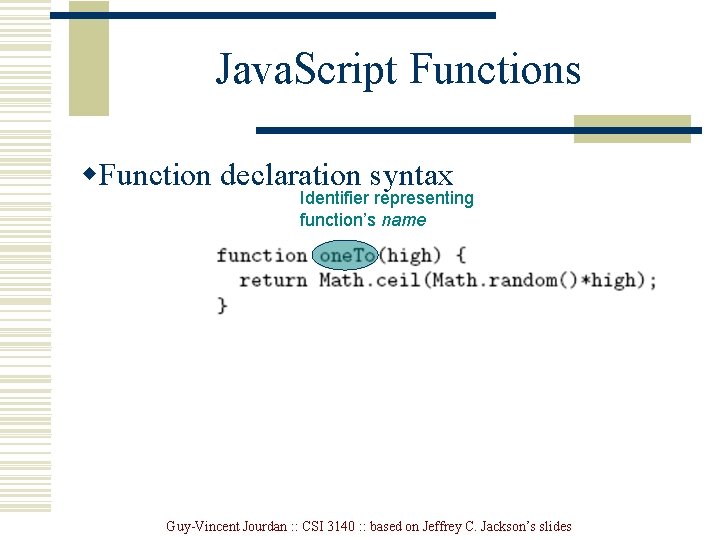 Java. Script Functions w. Function declaration syntax Identifier representing function’s name Guy-Vincent Jourdan : Java. Script Functions w. Function declaration syntax Identifier representing function’s name Guy-Vincent Jourdan :