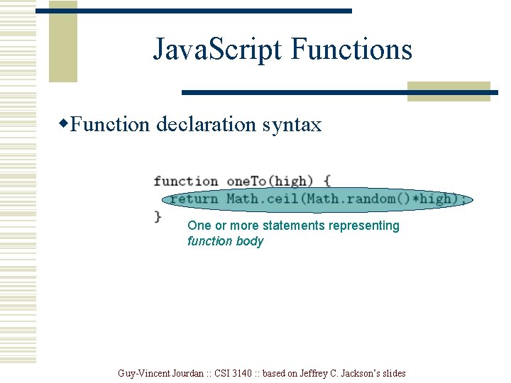 Java. Script Functions w. Function declaration syntax One or more statements representing function body Java. Script Functions w. Function declaration syntax One or more statements representing function body
