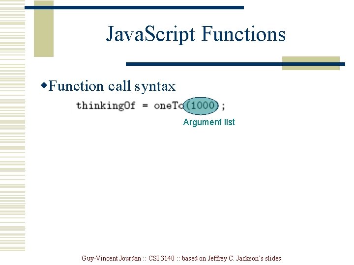 Java. Script Functions w. Function call syntax Argument list Guy-Vincent Jourdan : : CSI Java. Script Functions w. Function call syntax Argument list Guy-Vincent Jourdan : : CSI