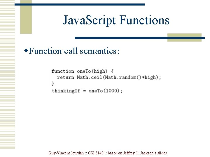 Java. Script Functions w. Function call semantics: Guy-Vincent Jourdan : : CSI 3140 : Java. Script Functions w. Function call semantics: Guy-Vincent Jourdan : : CSI 3140 :