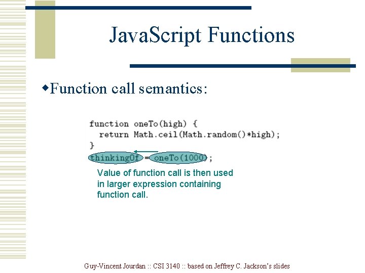 Java. Script Functions w. Function call semantics: Value of function call is then used Java. Script Functions w. Function call semantics: Value of function call is then used