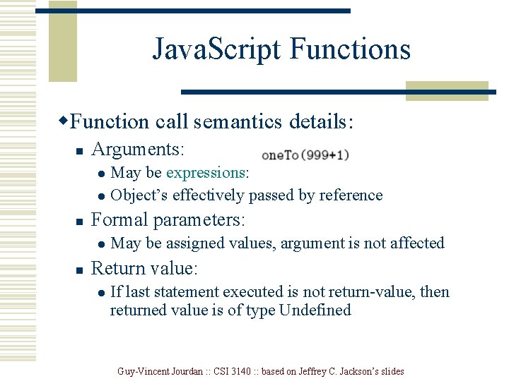 Java. Script Functions w. Function call semantics details: n Arguments: May be expressions: l Java. Script Functions w. Function call semantics details: n Arguments: May be expressions: l