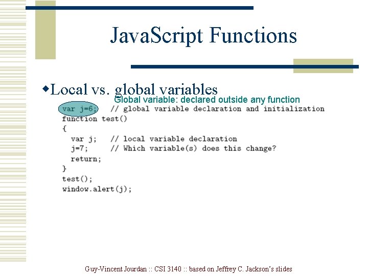 Java. Script Functions w. Local vs. Global global variables variable: declared outside any function Java. Script Functions w. Local vs. Global global variables variable: declared outside any function