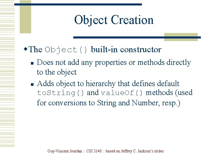 Object Creation w. The Object() built-in constructor n n Does not add any properties Object Creation w. The Object() built-in constructor n n Does not add any properties