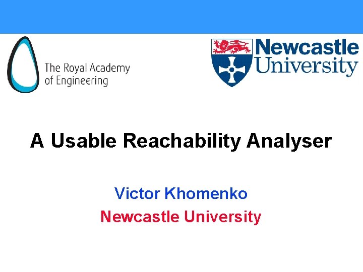 A Usable Reachability Analyser Victor Khomenko Newcastle University 