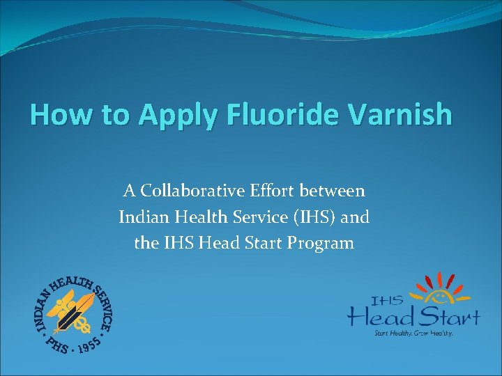 How to Apply Fluoride Varnish A Collaborative Effort between Indian Health Service (IHS) and