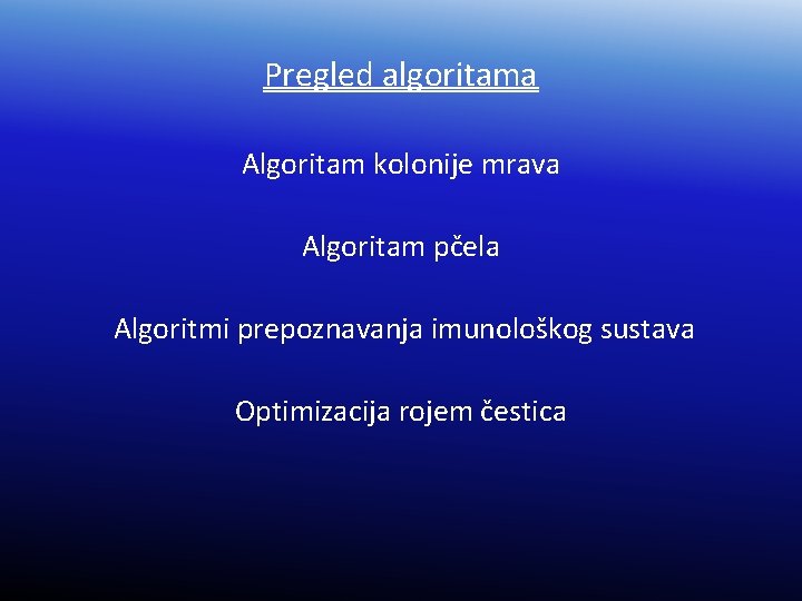 Pregled algoritama Algoritam kolonije mrava Algoritam pčela Algoritmi prepoznavanja imunološkog sustava Optimizacija rojem čestica