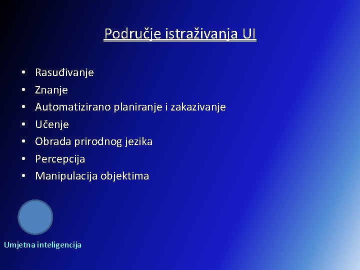 Područje istraživanja UI • • Rasuđivanje Znanje Automatizirano planiranje i zakazivanje Učenje Obrada prirodnog