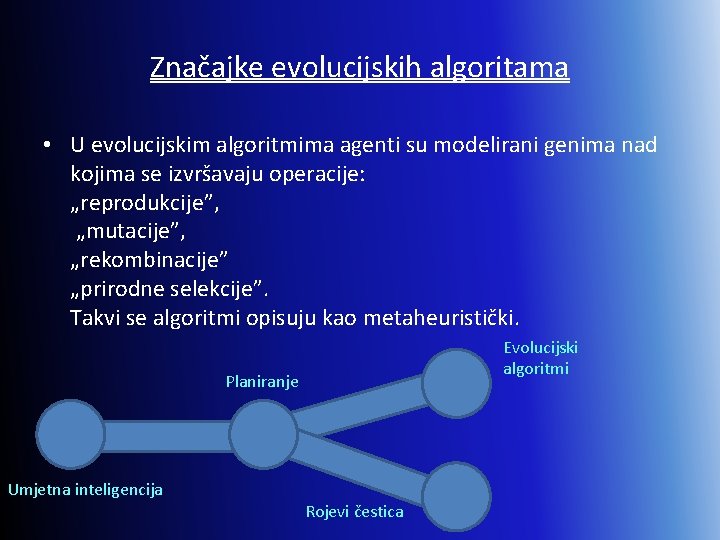 Značajke evolucijskih algoritama • U evolucijskim algoritmima agenti su modelirani genima nad kojima se