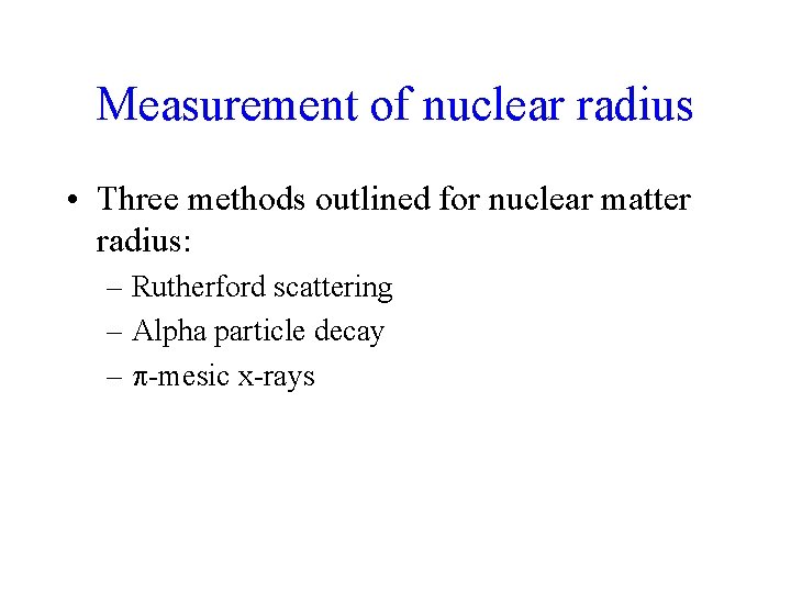 Measurement of nuclear radius • Three methods outlined for nuclear matter radius: – Rutherford