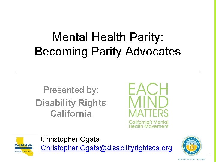 Mental Health Parity: Becoming Parity Advocates Presented by: Disability Rights California Christopher Ogata Christopher.