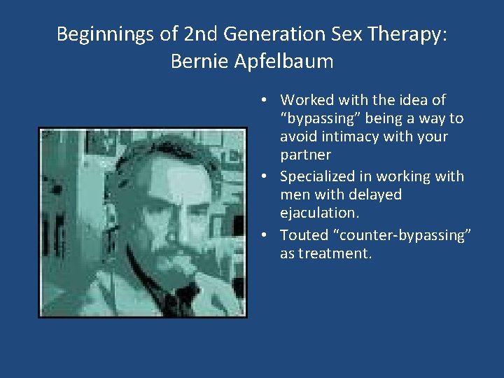 Beginnings of 2 nd Generation Sex Therapy: Bernie Apfelbaum • Worked with the idea
