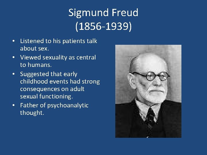 Sigmund Freud (1856 1939) • Listened to his patients talk about sex. • Viewed