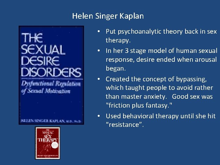 Helen Singer Kaplan • Put psychoanalytic theory back in sex therapy. • In her