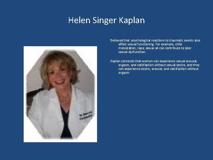 Helen Singer Kaplan Believed that psychological reactions to traumatic events also affect sexual functioning.