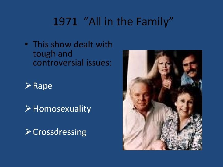 1971 “All in the Family” • This show dealt with tough and controversial issues: