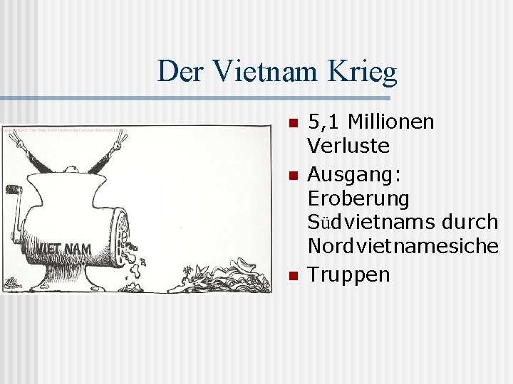 Der Vietnam Krieg n n n 5, 1 Millionen Verluste Ausgang: Eroberung Südvietnams durch