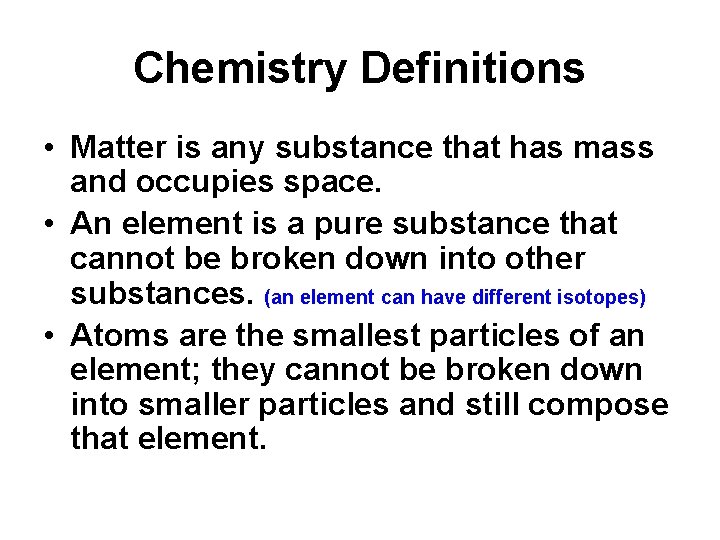 Chemistry Definitions • Matter is any substance that has mass and occupies space. •