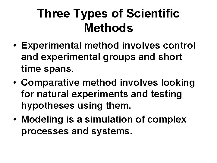 Three Types of Scientific Methods • Experimental method involves control and experimental groups and