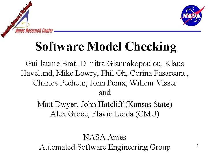Software Model Checking Guillaume Brat, Dimitra Giannakopoulou, Klaus Havelund, Mike Lowry, Phil Oh, Corina
