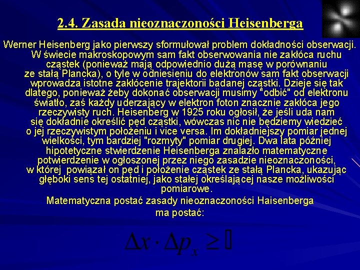 2. 4. Zasada nieoznaczoności Heisenberga Werner Heisenberg jako pierwszy sformułował problem dokładności obserwacji. W