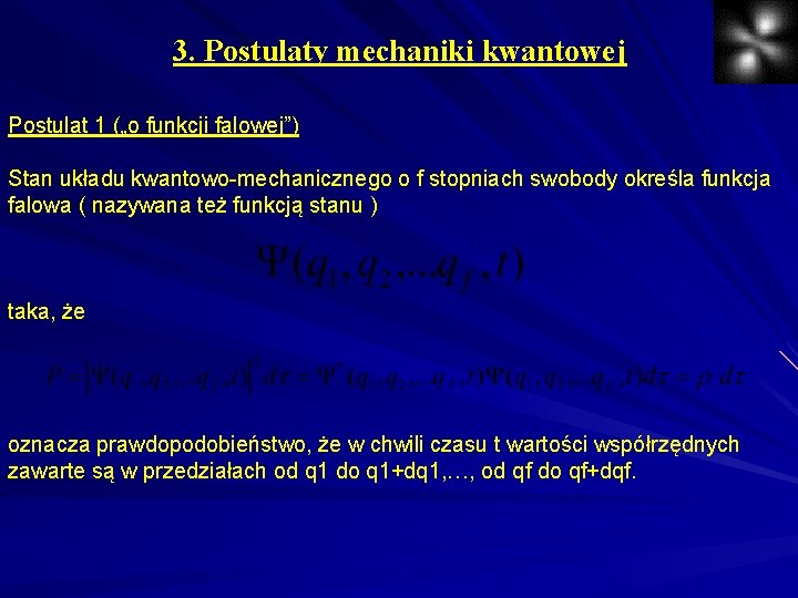 3. Postulaty mechaniki kwantowej Postulat 1 („o funkcji falowej”) Stan układu kwantowo-mechanicznego o f