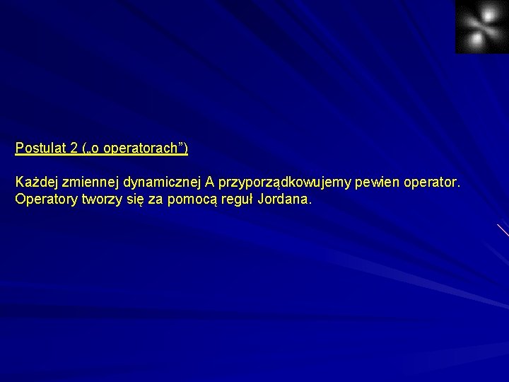 Postulat 2 („o operatorach”) Każdej zmiennej dynamicznej A przyporządkowujemy pewien operator. Operatory tworzy się