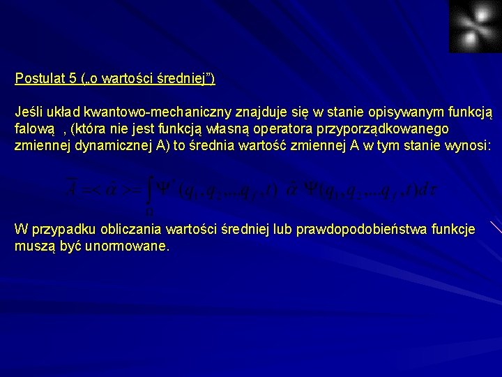 Postulat 5 („o wartości średniej”) Jeśli układ kwantowo-mechaniczny znajduje się w stanie opisywanym funkcją