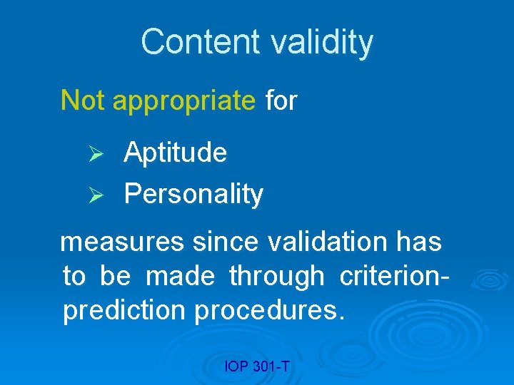 Content validity Not appropriate for Aptitude Ø Personality Ø measures since validation has to