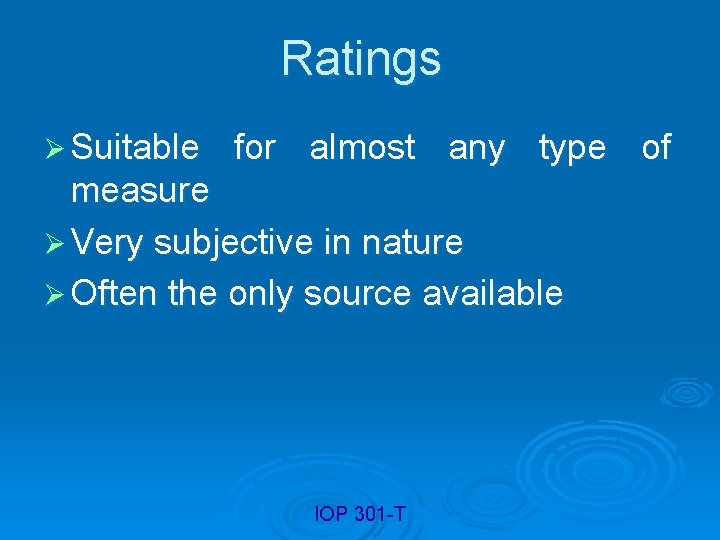 Ratings Ø Suitable for almost any type of measure Ø Very subjective in nature