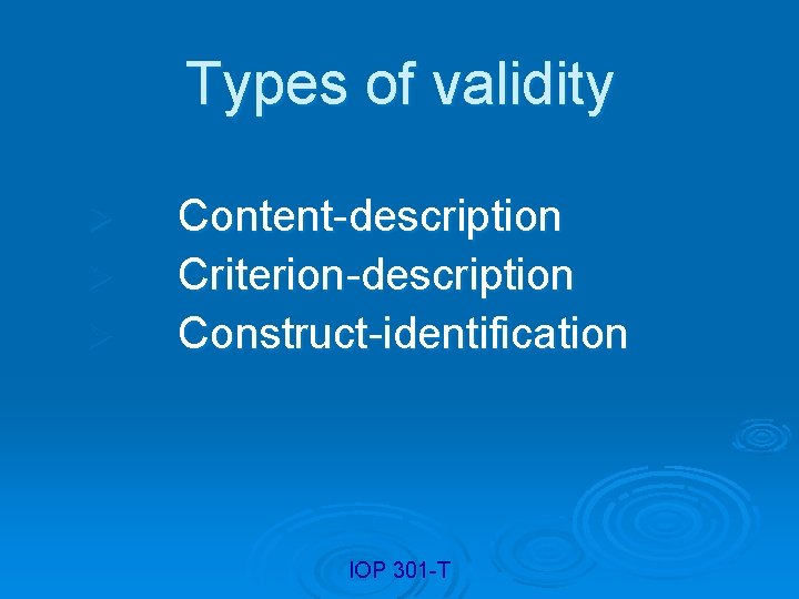 Types of validity Ø Ø Ø Content-description Criterion-description Construct-identification IOP 301 -T 