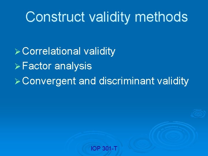Construct validity methods Ø Correlational validity Ø Factor analysis Ø Convergent and discriminant validity
